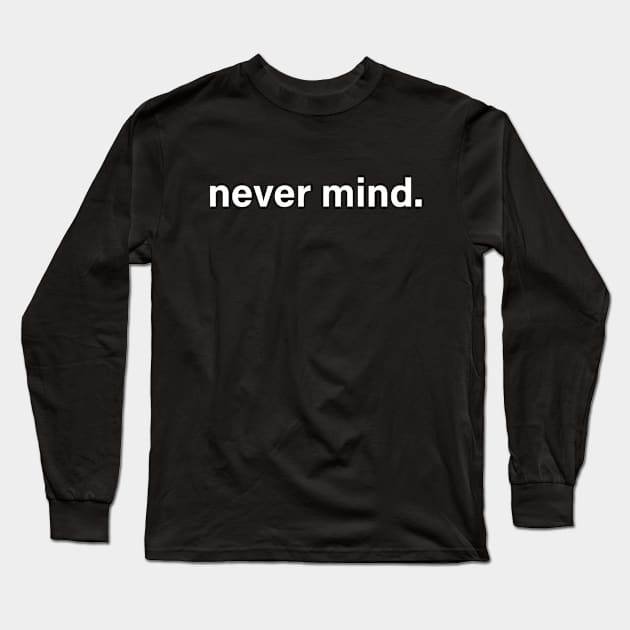 Never mind funny Long Sleeve T-Shirt by HailDesign